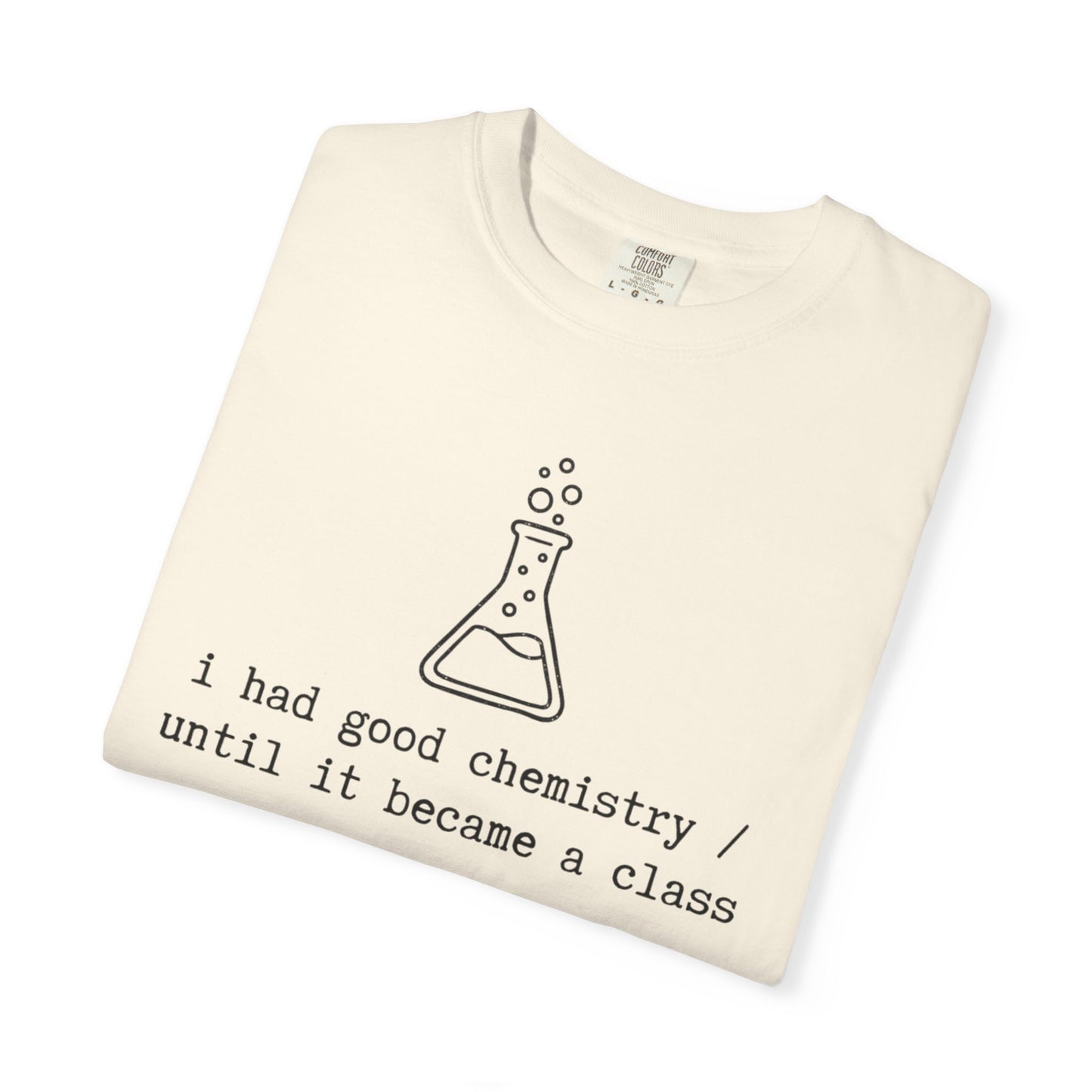 I Had Good Chemistry Until It Became a Class T-Shirt, Funny Chemistry Beaker Tee, Science Teacher Shirt, STEM Student Gift, Chemistry Humor