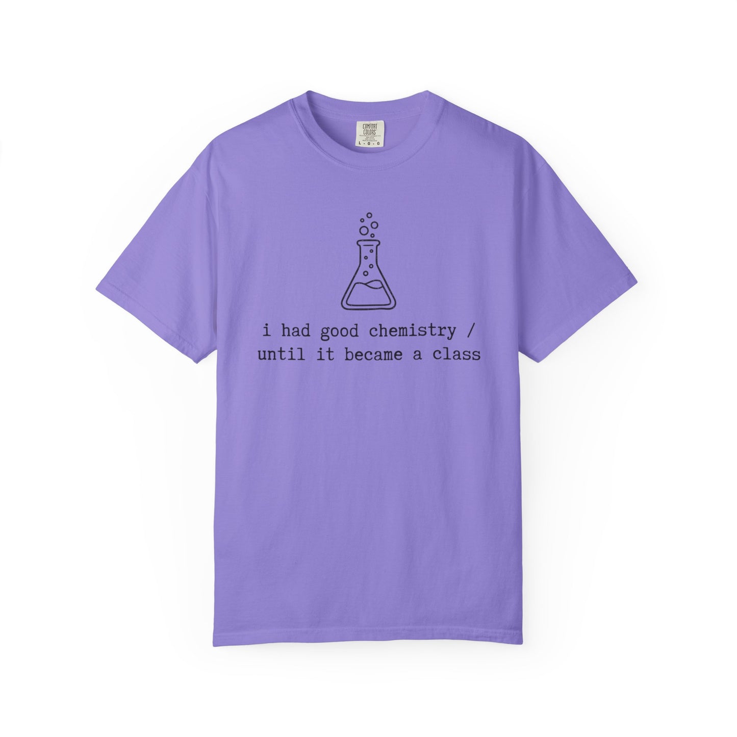 I Had Good Chemistry Until It Became a Class T-Shirt, Funny Chemistry Beaker Tee, Science Teacher Shirt, STEM Student Gift, Chemistry Humor