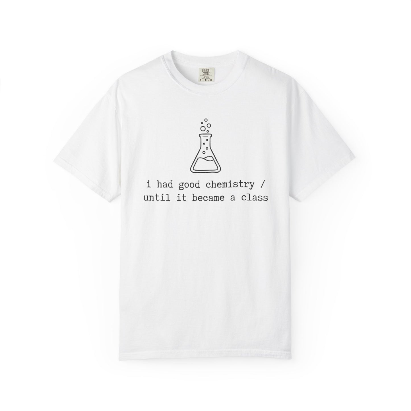 I Had Good Chemistry Until It Became a Class T-Shirt, Funny Chemistry Beaker Tee, Science Teacher Shirt, STEM Student Gift, Chemistry Humor