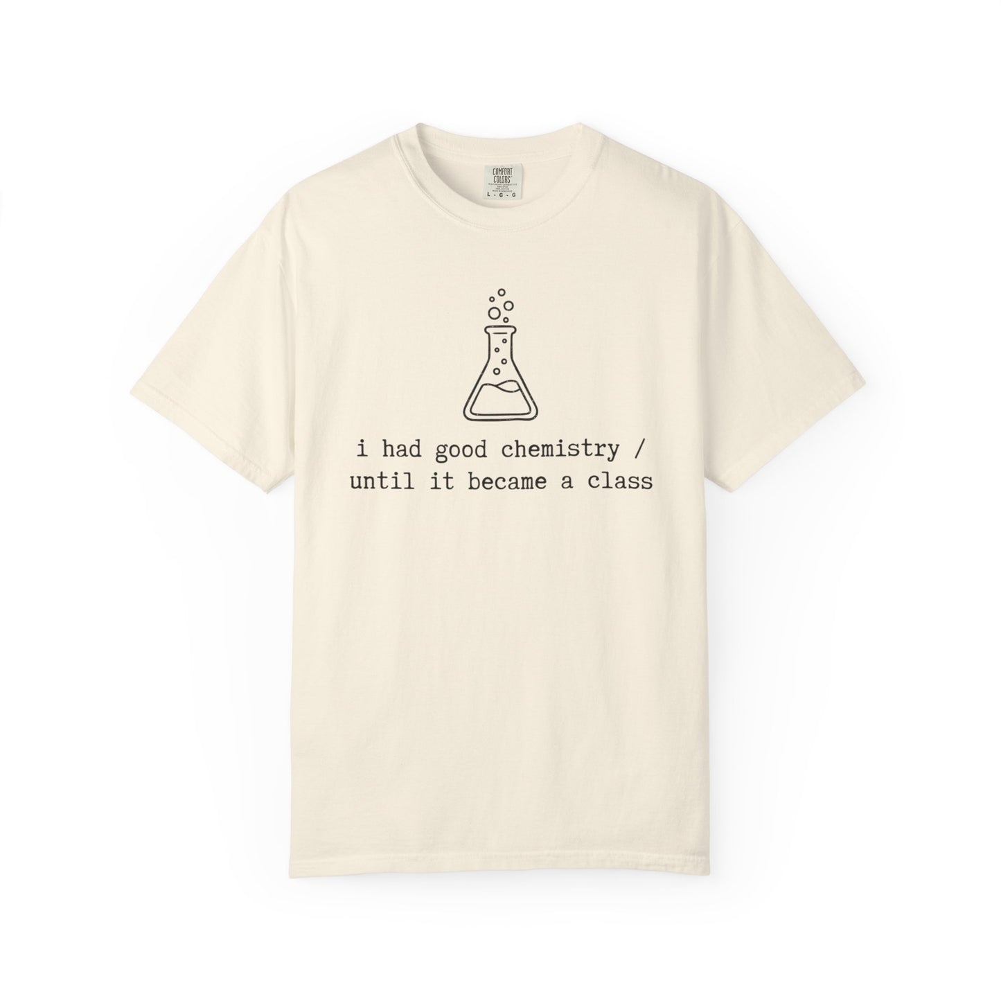 I Had Good Chemistry Until It Became a Class T-Shirt, Funny Chemistry Beaker Tee, Science Teacher Shirt, STEM Student Gift, Chemistry Humor