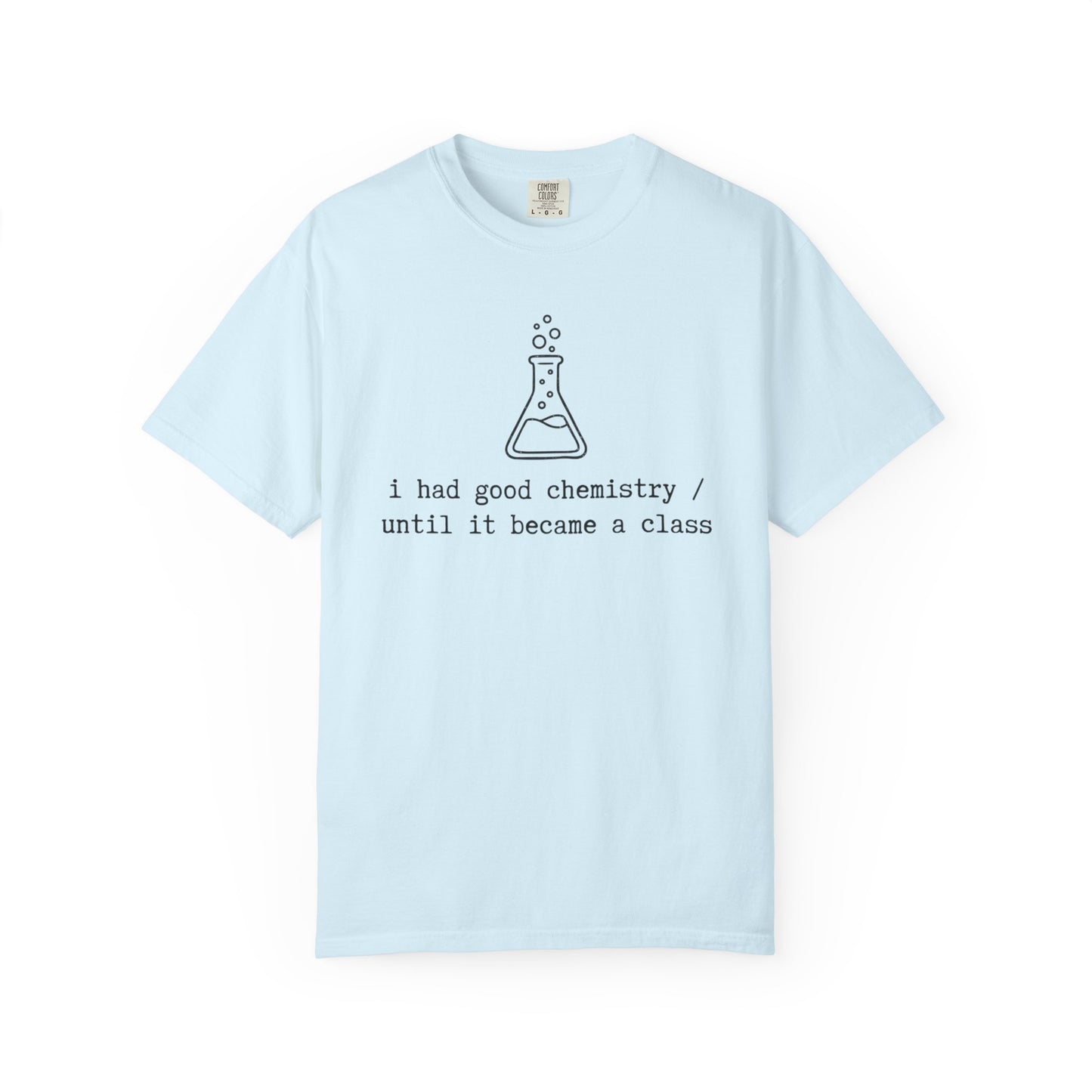 I Had Good Chemistry Until It Became a Class T-Shirt, Funny Chemistry Beaker Tee, Science Teacher Shirt, STEM Student Gift, Chemistry Humor