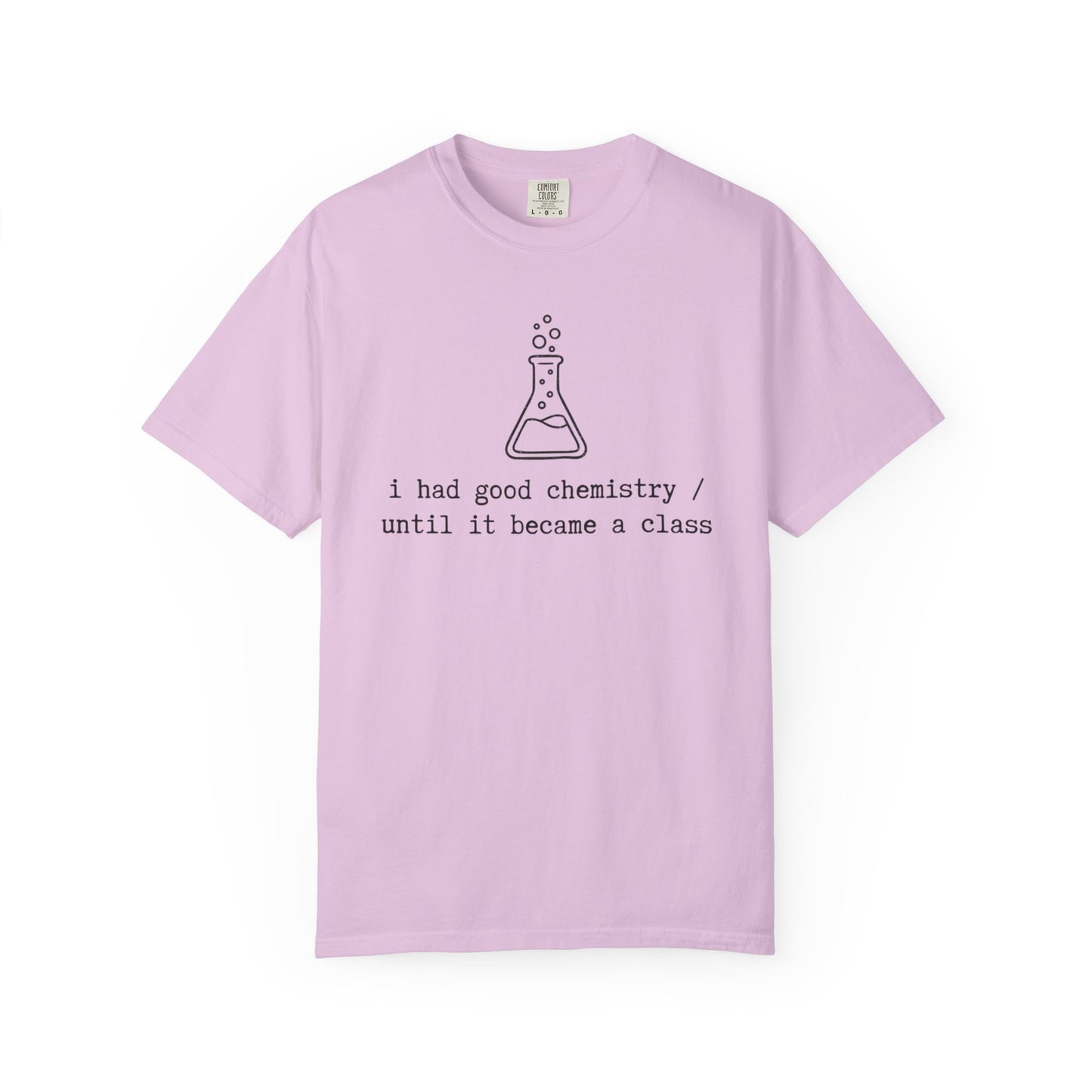 I Had Good Chemistry Until It Became a Class T-Shirt, Funny Chemistry Beaker Tee, Science Teacher Shirt, STEM Student Gift, Chemistry Humor