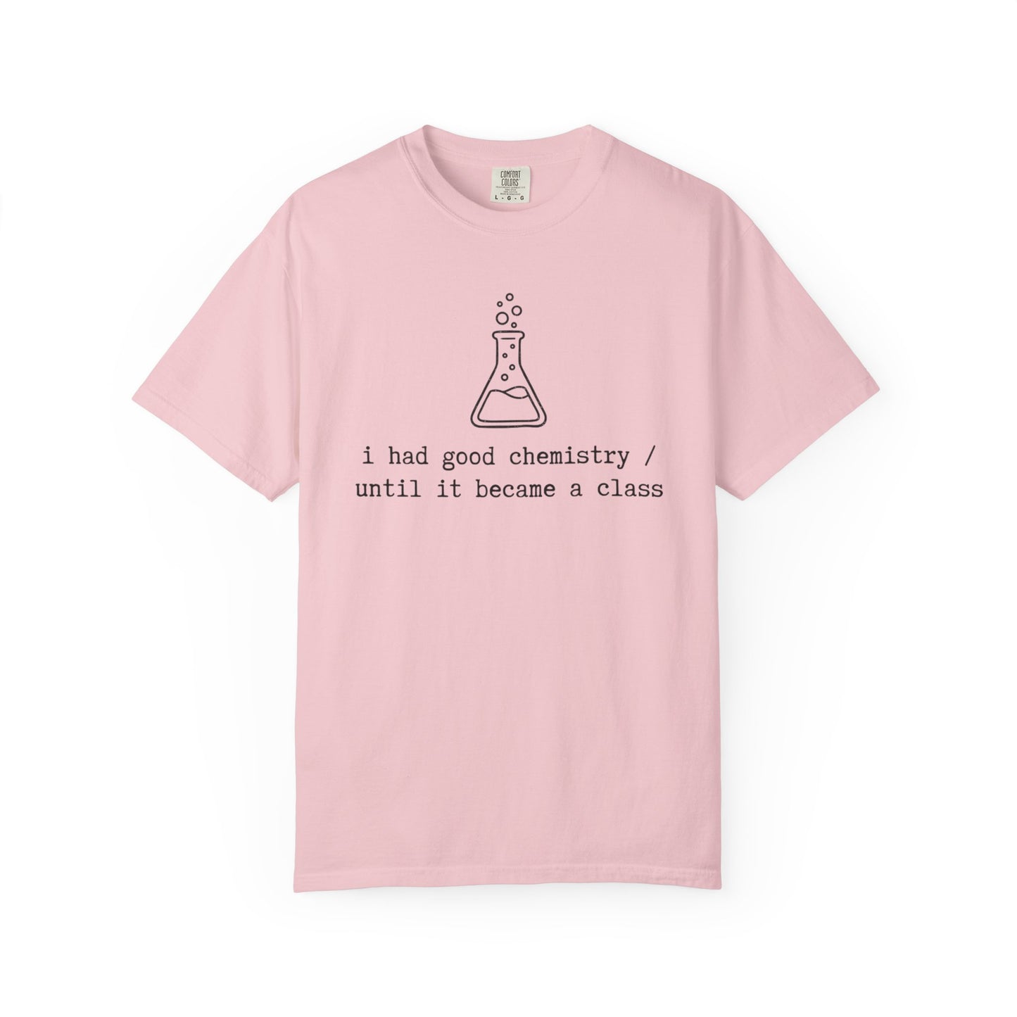 I Had Good Chemistry Until It Became a Class T-Shirt, Funny Chemistry Beaker Tee, Science Teacher Shirt, STEM Student Gift, Chemistry Humor